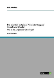 Die Identität indigener Frauen in Chiapas: Gewalt und Wandel - Anja Nikodem