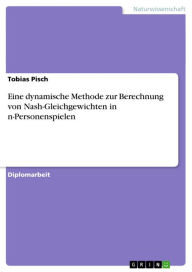 Eine dynamische Methode zur Berechnung von Nash-Gleichgewichten in n-Personenspielen Tobias Pisch Author