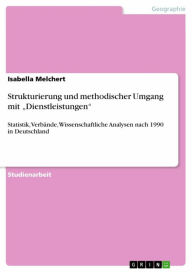 Strukturierung und methodischer Umgang mit 'Dienstleistungen': Statistik, Verbände, Wissenschaftliche Analysen nach 1990 in Deutschland Isabella Melch