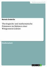 Theologische und mathematische Prämissen im Rahmen einer Wittgenstein-Lektüre Renate Enderlin Author