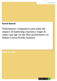 Performance comparison and study the impact of marketing expenses, wages & salary and age on the firm performance in Indian Cotton Textile Industry Ku