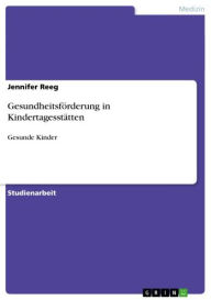 GesundheitsfÃ¶rderung in KindertagesstÃ¤tten: Gesunde Kinder Jennifer Reeg Author
