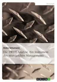 Die SWOT Analyse. Ein Instrument des strategischen Managements Heiko Schumann Author