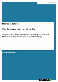Die Lebensweise der Templer: Vergleich der unterschiedlichen Darstellung in der Schrift De Laude Novae Militiae und in der Ordensregel Domenic Schäfe