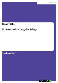 Professionalisierung der Pflege Reiner Göbel Author