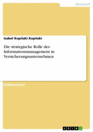 Die strategische Rolle des Informationsmanagement in Versicherungsunternehmen Isabel Kopitzki Kopitzki Author