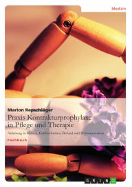 Praxis Kontrakturprophylaxe in Pflege und Therapie: Anleitung in Bildern, Grifftechniken, Befund und Dokumentation Marion RepschlÃ¤ger Author