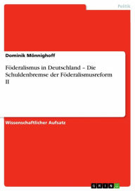 Föderalismus in Deutschland - Die Schuldenbremse der Föderalismusreform II Dominik Mönnighoff Author