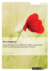 Auswirkungen von 'Effektiven Mikroorganismen' (EM) in gartenbaulich genutzten Böden Nina Jungbauer Author