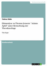 Filmanalyse zu Thomas Jensens' 'Adams Ã?pfel' unter Betrachtung der Theodizeefrage: Theologie Tobias HÃ¤de Author
