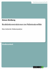 RealitÃ¤tskonstruktionen im PalÃ¤stinakonflikt: Eine kritische Diskursanalyse Simon Rietberg Author