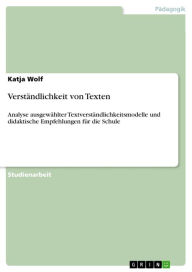 Verständlichkeit von Texten: Analyse ausgewählter Textverständlichkeitsmodelle und didaktische Empfehlungen für die Schule Katja Wolf Author