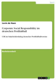 Corporate Social Responsibility im deutschen ProfifuÃ?ball: CSR im Stakeholderdialog deutscher ProfifuÃ?ballvereine Levin de Haen Author