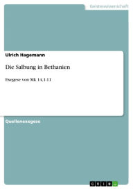 Die Salbung in Bethanien: Exegese von Mk 14,1-11 Ulrich Hagemann Author