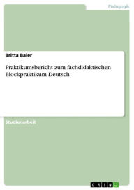 Praktikumsbericht zum fachdidaktischen Blockpraktikum Deutsch Britta Baier Author