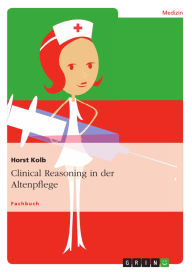 Clinical Reasoning in der Altenpflege Horst Kolb Author