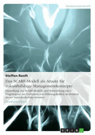 Das SCARF-Modell als Ansatz für zukunftsfähige Managementkonzepte: Darstellung des SCARF-Modells und Entwicklung eines Fragebogens zur Evaluation von Führungskräften im Kontext dieses Neuroleadership-Ansatzes - Steffen Ronft