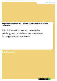 Die Balanced Scorecard - eines der wichtigsten betriebswirtschaftlichen Managementinstrumenten Daniel GÃ¶hrmann Author