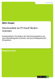 Emotionalität im TV-Duell Merkel - Schröder: Kommunikative Techniken der Emotionsregulation aus sprechhandlungstheoretischer und psycholinguistischer