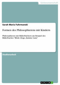 Formen des Philosophierens mit Kindern: Philosophieren mit Bilderbüchern am Beispiel des Bilderbuches 'Blöde Ziege, dumme Gans' Sarah Maria Fuhrmanski