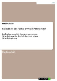 Sicherheit als Public Private Partnership: Rechtsfragen und die Grenzen gemeinsamer SicherheitsgewÃ¤hr durch Polizei und private Sicherheitsdienste Na