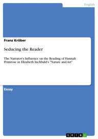 Seducing the Reader: The Narrator's Influence on the Reading of Hannah Primrose in Elizabeth Inchbald's 'Nature and Art' Franz Kröber Author