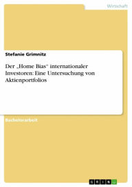 Der 'Home Bias' internationaler Investoren: Eine Untersuchung von Aktienportfolios Stefanie Grimnitz Author