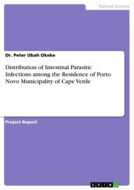 Distribution of Intestinal Parasitic Infections among the Residence of Porto Novo Municipality of Cape Verde Peter Ubah Okeke Author