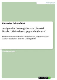 Analyse des Lernangebots zu 'Bertold Brecht, 'Maßnahmen gegen die Gewalt': Literaturwissenschaftliche Interpretation, fachdidaktische Analyse des Text