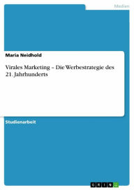 Virales Marketing - Die Werbestrategie des 21. Jahrhunderts Maria Neidhold Author