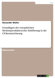 Grundlagen des europäischen Medizinprodukterechts: Einführung in die CE-Kennzeichnung Alexander Walter Author