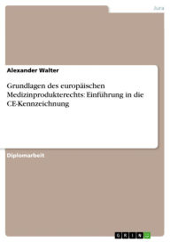 Grundlagen des europÃ¤ischen Medizinprodukterechts: EinfÃ¼hrung in die CE-Kennzeichnung Alexander Walter Author