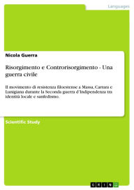 Risorgimento e Controrisorgimento - Una guerra civile: Il movimento di resistenza filoestense a Massa, Carrara e Lunigiana durante la Seconda guerra d