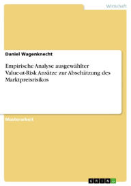 Empirische Analyse ausgewÃ¤hlter Value-at-Risk AnsÃ¤tze zur AbschÃ¤tzung des Marktpreisrisikos Daniel Wagenknecht Author