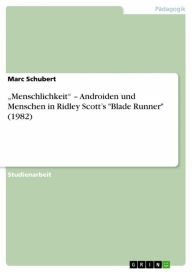 'Menschlichkeit' - Androiden und Menschen in Ridley Scott's 'Blade Runner' (1982) Marc Schubert Author