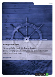 Steuerpflicht und Werbungskosten: Besteuerung von Seeleuten im internationalen Schiffsverkehr 2012: GrundsÃ¤tze der Steuerpflicht und Werbungskosten R