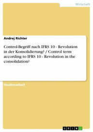 Control-Begriff nach IFRS 10 - Revolution in der Konsolidierung? / Control term according to IFRS 10 - Revolution in the consolidation? Andrej Richter
