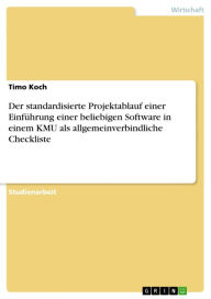 Der standardisierte Projektablauf einer Einführung einer beliebigen Software in einem KMU als allgemeinverbindliche Checkliste Timo Koch Author
