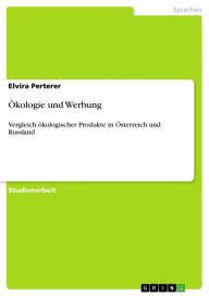 Ökologie und Werbung: Vergleich ökologischer Produkte in Österreich und Russland Elvira Perterer Author