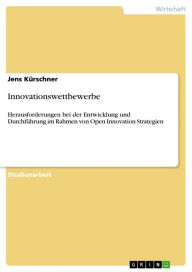 Innovationswettbewerbe: Herausforderungen bei der Entwicklung und Durchführung im Rahmen von Open Innovation Strategien - Jens Kürschner
