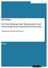 Die Entwicklung oraler Kontrazeptiva und deren beginnende industrielle Verwertung: Haberlandt, Djerassi und Pincus Eric Kresse Author