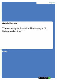 Theme Analysis: Lorraine Hansberry's 'A Raisin in the Sun' - Gabriel Sutton