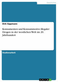 Konsumenten und Konsummotive illegaler Drogen in der westlichen Welt im 20. Jahrhundert Dirk Sippmann Author