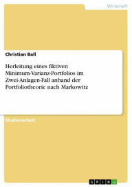 Herleitung eines fiktiven Minimum-Varianz-Portfolios im Zwei-Anlagen-Fall anhand der Portfoliotheorie nach Markowitz Christian Ball Author