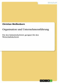 Organisation und Unternehmensführung: Für den Industriefachwirt, geeignet für den Wirtschaftsfachwirt Christian Weißenborn Author