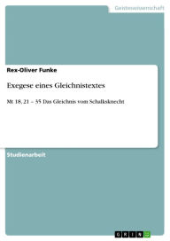 Exegese eines Gleichnistextes: Mt 18, 21 - 35 Das Gleichnis vom Schalksknecht Rex-Oliver Funke Author