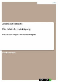 Die Schlechtverteidigung: Pflichtverletzungen des Strafverteidigers Johannes Seebrecht Author