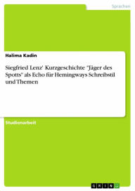 Siegfried Lenz' Kurzgeschichte 'Jäger des Spotts' als Echo für Hemingways Schreibstil und Themen Halima Kadin Author