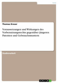 Voraussetzungen und Wirkungen des Vorbenutzungsrechts gegenÃ¼ber jÃ¼ngeren Patenten und Gebrauchsmustern Thomas Kreser Author
