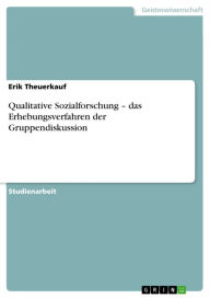 Qualitative Sozialforschung - das Erhebungsverfahren der Gruppendiskussion Erik Theuerkauf Author